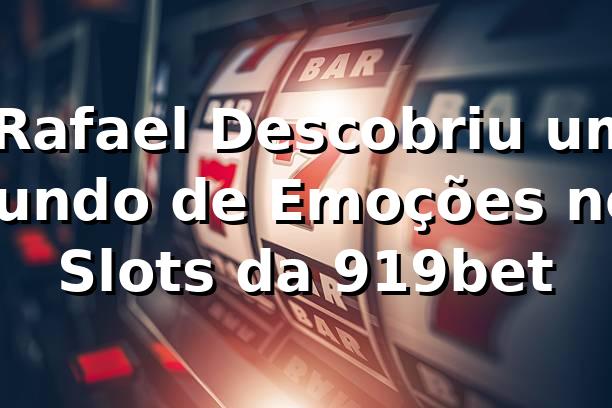 🎰 Rafael Descobriu um Mundo de Emoções nos Slots da 919bet