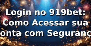 Login no 919bet: Como Acessar sua Conta com Segurança ⭐